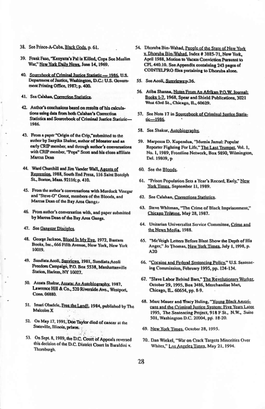30 See i A Cub, Blck G  61.  0. ok Fun, enyas P Ko, Cops S Mosten Ve N Yk Dl N, o 14,196,  “  Soumsbookf Comia e St = 986, US. Depurmen of s, Wakingem, D.C- ’S, Gover me Piing Office, 98 . 400  41 Se Clbn, Coon S  2. Ao s conchutons b on el of s - ons i i o both Clsa’s Crcton ‘St s Sorebank o il s S — o  5. From apr i 8 Cripebmited o b s by St Sk e of Mosser o sn ey CRIP membe s g o’ comernions  e CRIP e “ope S s i ce s M Do  4 W il ad i Vi Wl  e 198, Sout nd s, 116 S Bocgh L. Boon Mt 2116 410  45, Fromh bor’s comvenuions with Mdock Vg a1 St 0 Gt membeeof he ot - M Do e By Are Gangs.  48 Prom ’ comernon wi, e par bt by Mo Do e By Ave Guog.  . Se G Dl  48, G ckaon, Boodla My By 1972, Bt o 4T A, e Yk, e ik oo  0. Semd e, S, 198, St e Frecton Crnpiga, FO.Box 553, Mashutanite ‘Ston, e Y 27,  8. A Sk, Ao A Auboenoh, 190, Lol o 520 R . Ve,  1. I Olndl, s heLandl 984, pabled by The Ml X  52 OnMay 11991 Do Ty ofcace s - S, it pbem.  55 08Scg. 81989, e .. o of Appel rveel e e o e D Dt ot Timbun.  54 Diorb ia-Wahad, Pl he SN Yrk ‘. Dbouta B ahad. odes § 88571, New Yk, el 1985, Mosion o Vi Conviion P CPLA0.10 o Apendls comani 26 g of. ‘CORMTELFRO M patsiog to Dhorbn s  YR —  Al S,  ot Fo Aa Al PO ounat. ki 17, 196, Spar o Sield Pucnions, 321 Wt e 5, e, L 4069,  See Mot 7 i Soucchucka Contnal e St fuicey  FE R p—  5. Murpss D Kopesdon, i anl: Pt  RepatrFghing For Life~The s Tonpet. V. 1. Y1, 198, Froine Network, Box 150, Wimngio, el ik,  See e Bl  1. “Pison Popution St Ve Rcort, Exiy” N kT, Stember 1, 195,  2 SenCuhan, Comacons S  Steve Whiman, The i of lack Impiscnmens ‘Coicts T, My 26, 1987  ‘Unn Uniersao Servce Comminee, G snd 2Nt Mo, 1988  e LBt St Dyl Ao Thamu e kT  “Cosies s el Sesesin Pl US: Senoc g Comisnion, Febnry 1995, pp. 12-13  7 "Slve Labor Bebid B T Revetionay Wt Ocher 29,199, Box 46, Merchundie M, Chicao, 1L 60634,y £3.  8. e Mo s oy g “Young Bk A  501 Wabingon D.C. 20004, 1820  Mo Yo T, Octobe 2  95  0. Dan Weke, v on ek Tarots Minries Orver  Wi Lo Angele Tmss. My 21. 199  ] 